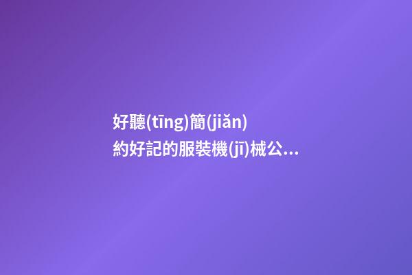 好聽(tīng)簡(jiǎn)約好記的服裝機(jī)械公司名字 用這些字肯定好看-第1張-公司起名-玄機(jī)派